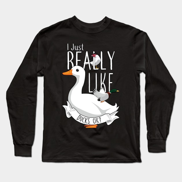 I Just Really Like Ducks, OK? Long Sleeve T-Shirt by Psitta